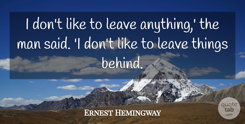 Ernest Hemingway Quote About Men, Said, Behinds: I Dont Like To Leave...
