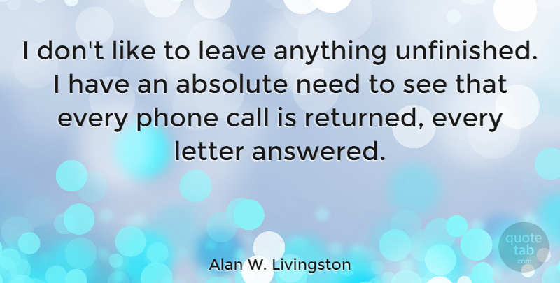 Alan W. Livingston Quote About Absolute, Call: I Dont Like To Leave...