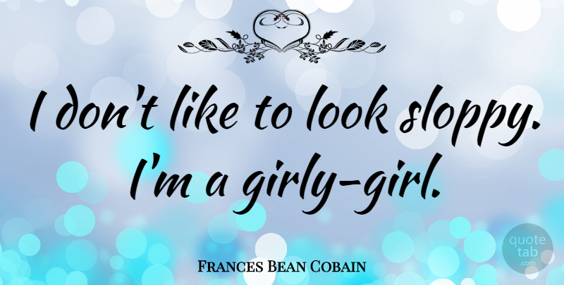 Frances Bean Cobain Quote About Girl, Looks, Sloppy: I Dont Like To Look...