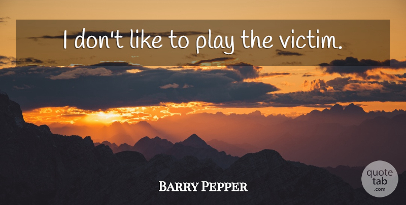 Barry Pepper Quote About Play, Victim: I Dont Like To Play...