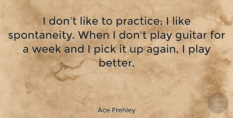 Ace Frehley Quote About Guitar, Practice, Play: I Dont Like To Practice...