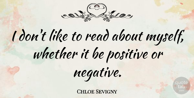 Chloe Sevigny Quote About Positive, Being Positive, Chloe: I Dont Like To Read...