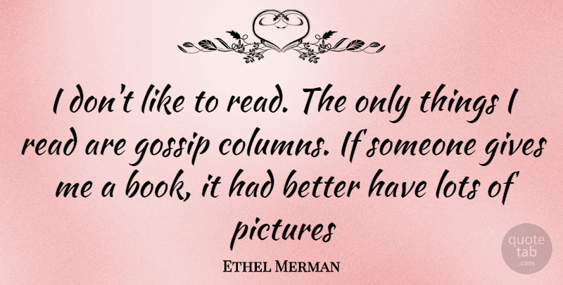 Ethel Merman Quote About Book, Gossip, Giving: I Dont Like To Read...