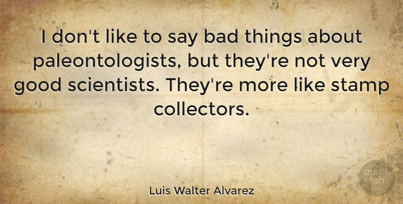Luis Walter Alvarez Quote About Scientist, Stamps, Very Good: I Dont Like To Say...