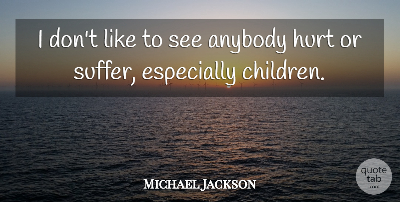 Michael Jackson Quote About Hurt, Children, Suffering: I Dont Like To See...