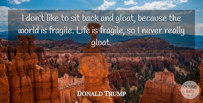 Donald Trump Quote About World, Life Is, Life Is Fragile: I Dont Like To Sit...