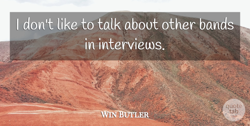 Win Butler Quote About undefined: I Dont Like To Talk...