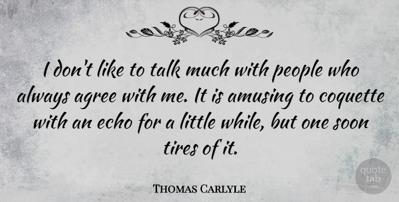 Thomas Carlyle Quote About Fake People, Echoes, Coquette: I Dont Like To Talk...