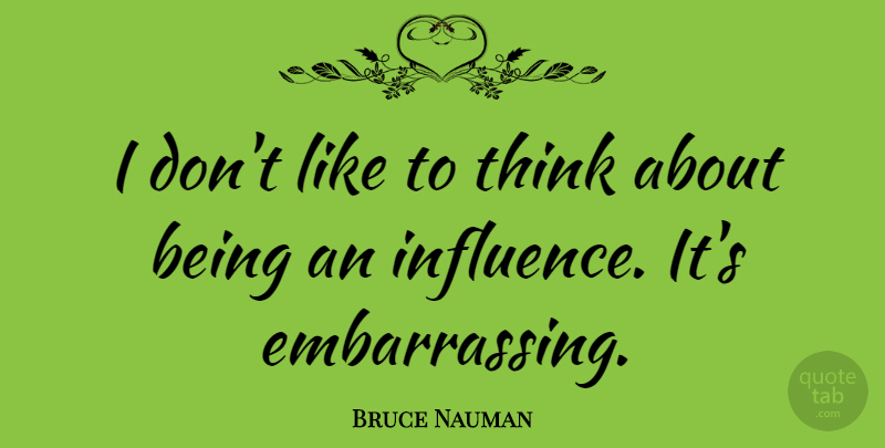 Bruce Nauman Quote About Thinking, Influence, Embarrassing: I Dont Like To Think...