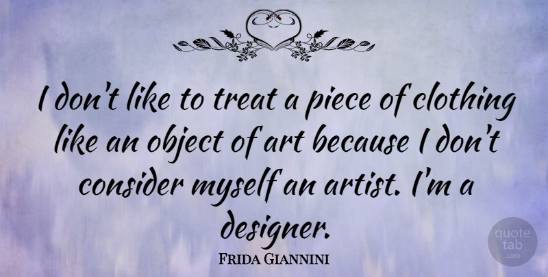 Frida Giannini Quote About Art, Pieces, Designer: I Dont Like To Treat...