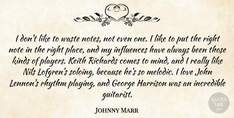 Johnny Marr Quote About George, Incredible, Influences, John, Kinds: I Dont Like To Waste...