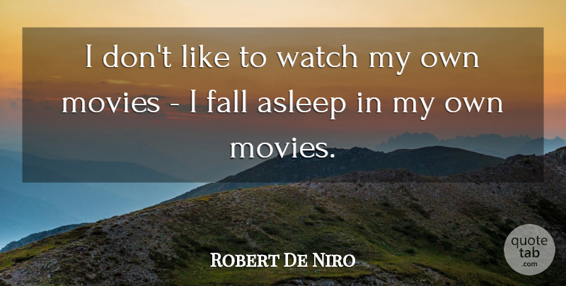 Robert De Niro Quote About Fall, Watches, My Own: I Dont Like To Watch...