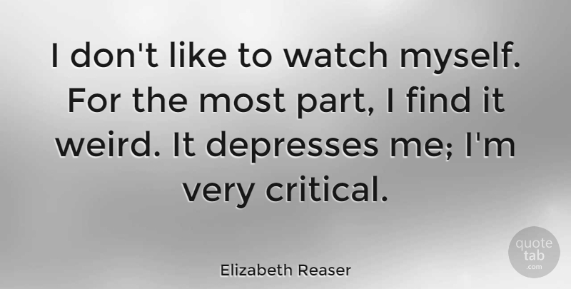 Elizabeth Reaser Quote About Depressing, Watches, Critical: I Dont Like To Watch...