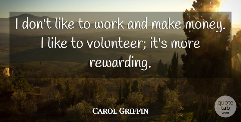 Carol Griffin Quote About Money, Work: I Dont Like To Work...