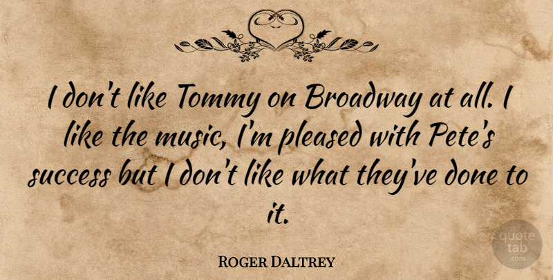 Roger Daltrey Quote About Success, Congratulations, Broadway: I Dont Like Tommy On...