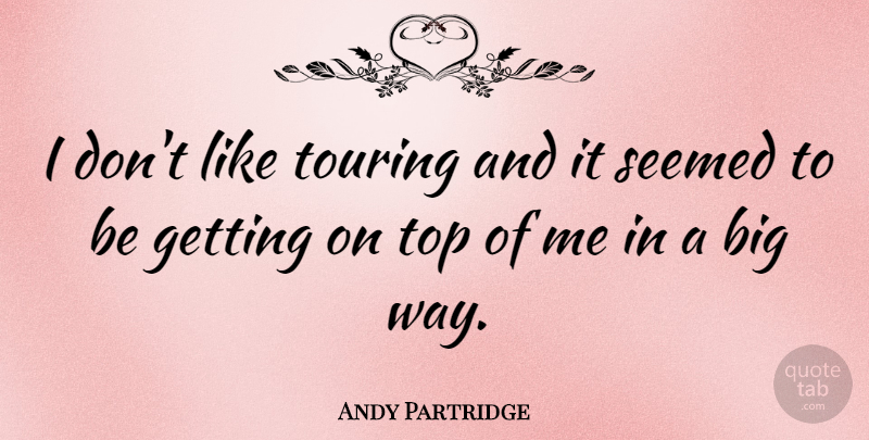 Andy Partridge Quote About Way, Touring, Bigs: I Dont Like Touring And...