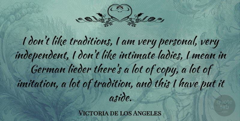 Victoria de los Angeles Quote About German, Intimate, Mean: I Dont Like Traditions I...