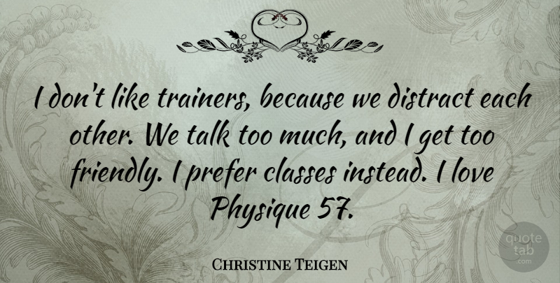 Christine Teigen Quote About Classes, Distract, Love, Physique, Prefer: I Dont Like Trainers Because...
