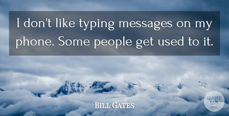 Bill Gates Quote About Phones, People, Messages: I Dont Like Typing Messages...