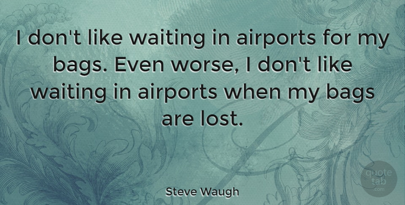 Steve Waugh Quote About Inspirational Sports, Airports, Waiting: I Dont Like Waiting In...