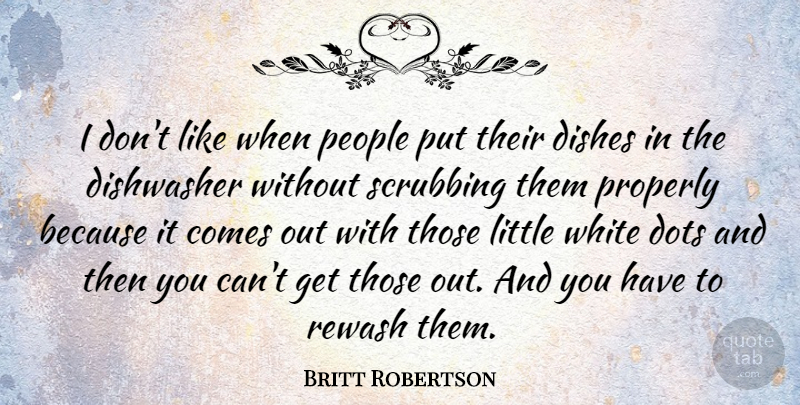 Britt Robertson Quote About People, Properly: I Dont Like When People...