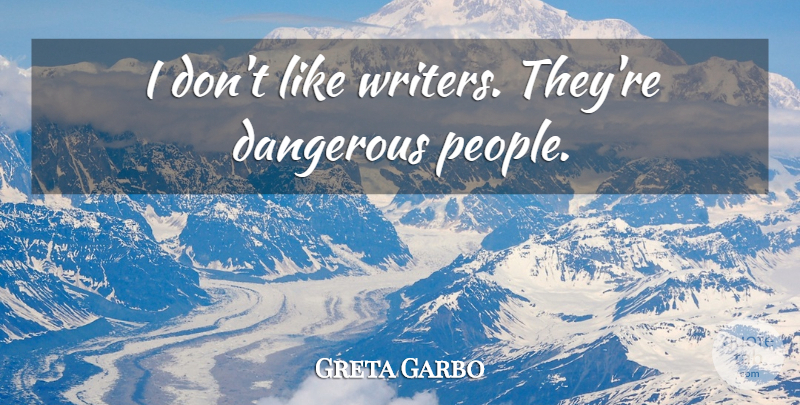 Greta Garbo Quote About People, Dangerous: I Dont Like Writers Theyre...