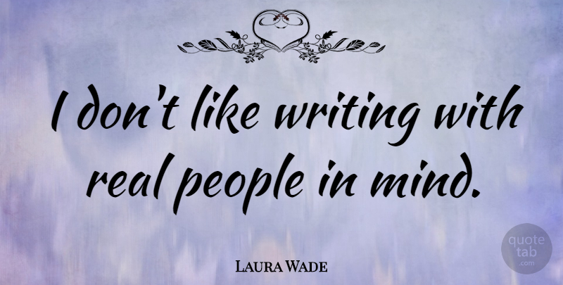 Laura Wade Quote About Real, Writing, People: I Dont Like Writing With...