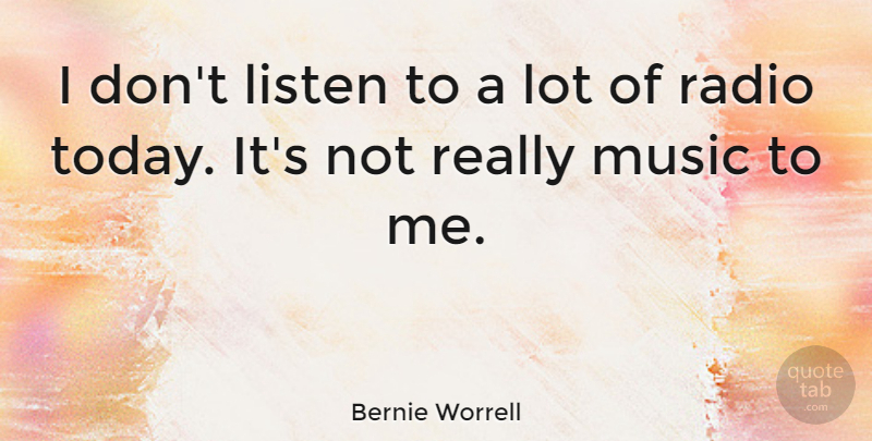 Bernie Worrell Quote About Radio, Today: I Dont Listen To A...