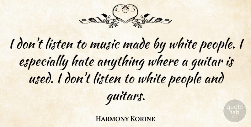 Harmony Korine Quote About Listen, Music, People, White: I Dont Listen To Music...