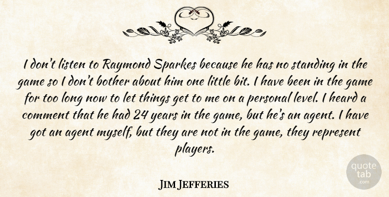 Jim Jefferies Quote About Agent, Bother, Comment, Game, Heard: I Dont Listen To Raymond...