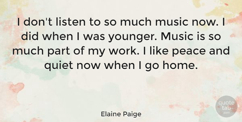 Elaine Paige Quote About Home, Quiet, Music Is: I Dont Listen To So...