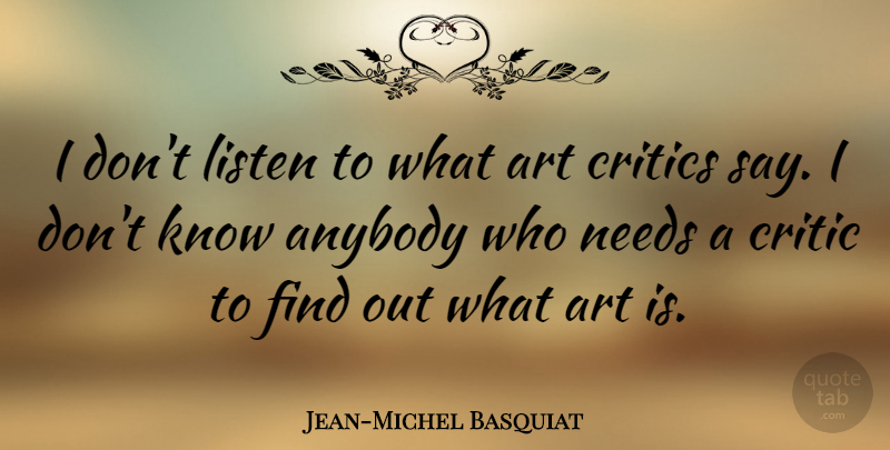 Jean-Michel Basquiat Quote About Art, Needs, Critics: I Dont Listen To What...