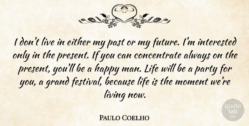 Paulo Coelho Quote About Life And Love, Party, Future: I Dont Live In Either...