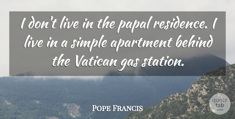 Pope Francis Quote About Simple, Gas Stations, Apartment: I Dont Live In The...