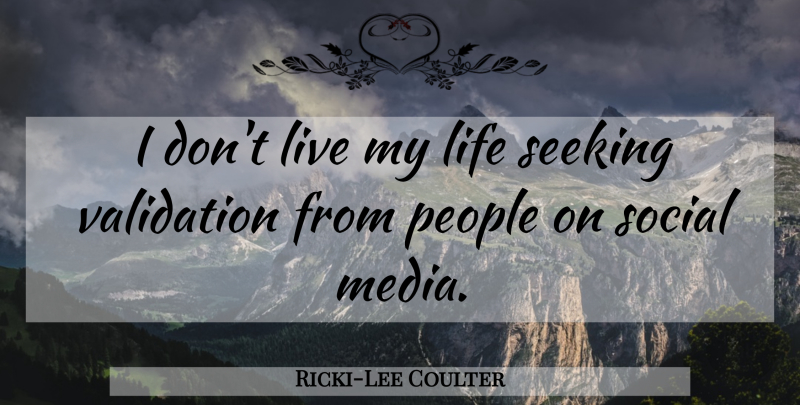 Ricki-Lee Coulter Quote About Media, Validation, People: I Dont Live My Life...