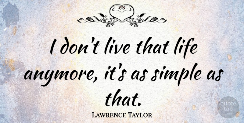Lawrence Taylor Quote About Sports, Simple: I Dont Live That Life...
