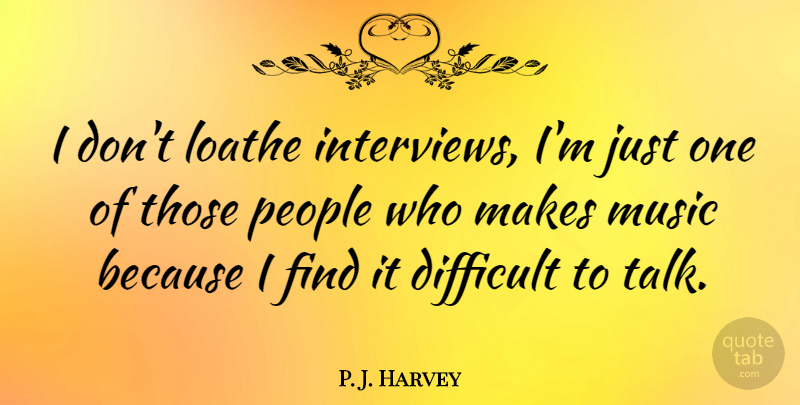 P. J. Harvey Quote About Loathe, Music, People: I Dont Loathe Interviews Im...
