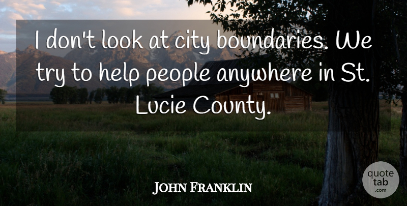 John Franklin Quote About Anywhere, City, Help, People: I Dont Look At City...
