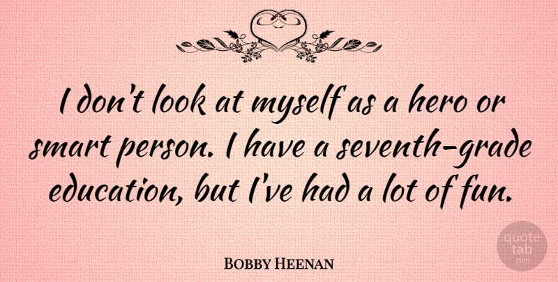 Bobby Heenan Quote About Education, Smart: I Dont Look At Myself...
