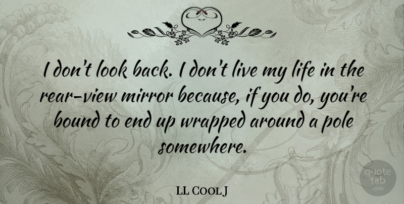 LL Cool J Quote About Bound, Life, Pole, Wrapped: I Dont Look Back I...