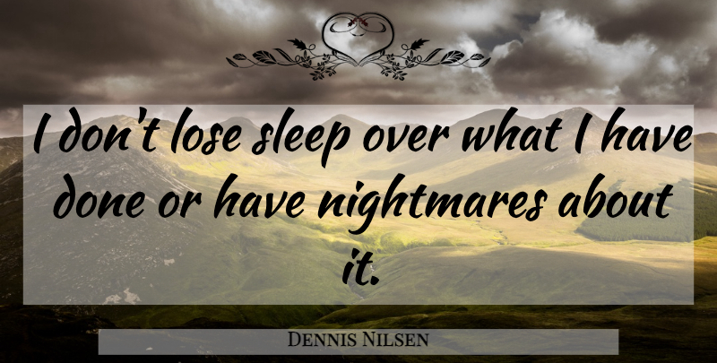 Dennis Nilsen Quote About Sleep, Serial Killer, Done: I Dont Lose Sleep Over...
