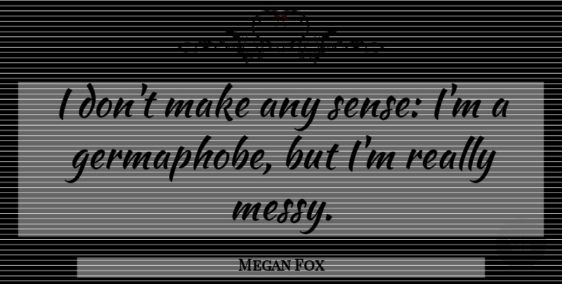 Megan Fox Quote About undefined: I Dont Make Any Sense...