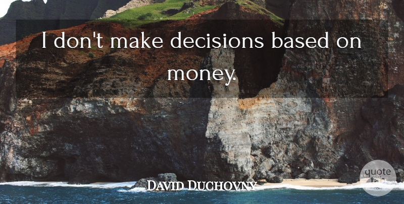 David Duchovny Quote About Decision: I Dont Make Decisions Based...