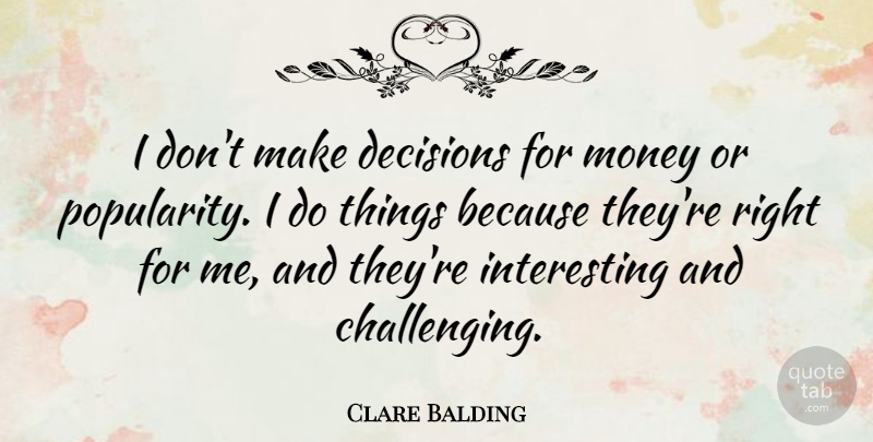 Clare Balding Quote About Interesting, Decision, Challenges: I Dont Make Decisions For...