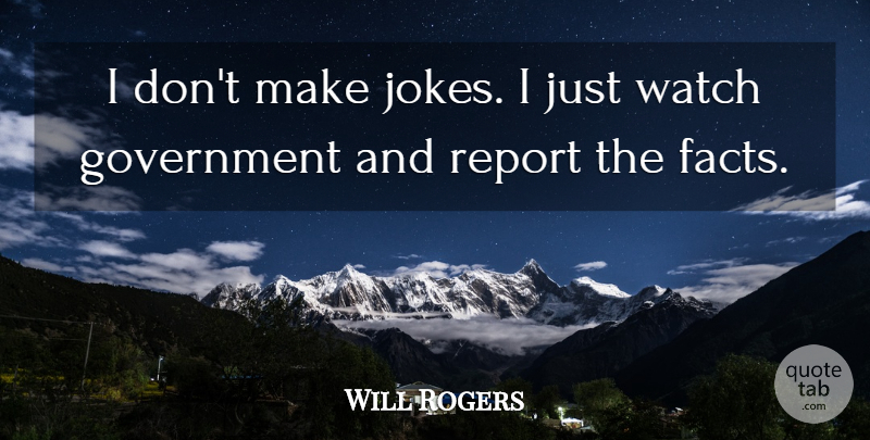 Will Rogers Quote About Facts, Government, Report, Watch: I Dont Make Jokes I...
