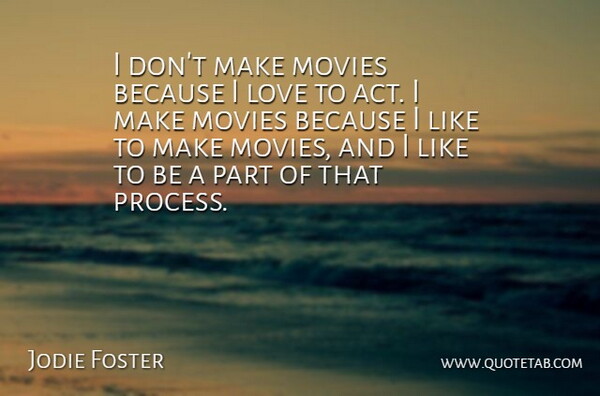 Jodie Foster Quote About Love, Movies: I Dont Make Movies Because...