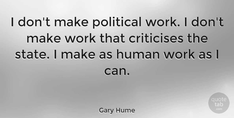 Gary Hume Quote About Human, Work: I Dont Make Political Work...