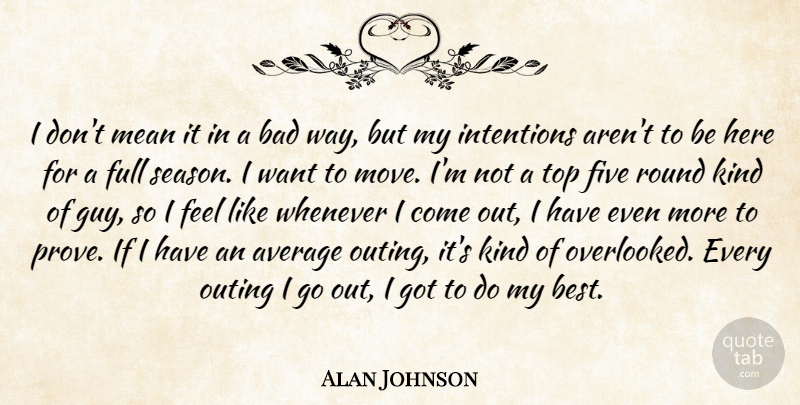 Alan Johnson Quote About Average, Bad, Five, Full, Intentions: I Dont Mean It In...
