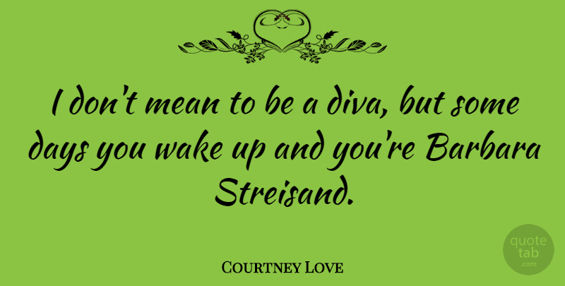 Courtney Love Quote About Love, Mean, Wake Up: I Dont Mean To Be...