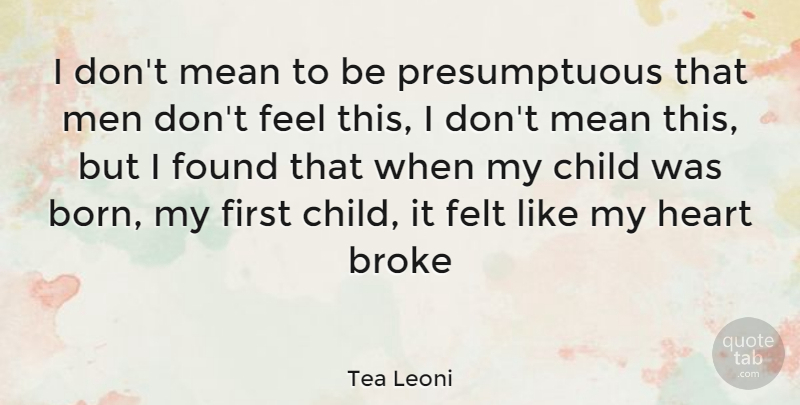 Tea Leoni Quote About Children, Heart, Mean: I Dont Mean To Be...